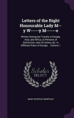 9781346720913: Letters of the Right Honourable Lady M--y W-----y M------e: Written During her Travels in Europe, Asia, and Africa, to Persons of Distinction, men of ... &c. in Different Parts of Europe .. Volume 1