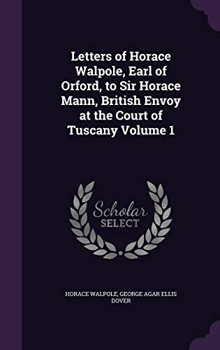 Letters of Horace Walpole, Earl of Orford, to Sir Horace Mann, British Envoy at the Court of Tuscany Volume 1 (Hardback) - Horace Walpole, George Agar Ellis Dover