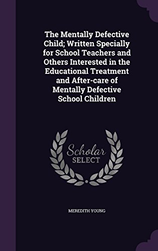 9781346726113: The Mentally Defective Child; Written Specially for School Teachers and Others Interested in the Educational Treatment and After-care of Mentally Defective School Children
