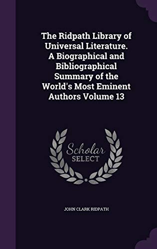 9781346734057: The Ridpath Library of Universal Literature. A Biographical and Bibliographical Summary of the World's Most Eminent Authors Volume 13