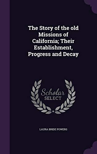 9781346738796: The Story of the old Missions of California; Their Establishment, Progress and Decay