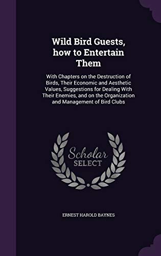 9781346756738: Wild Bird Guests, how to Entertain Them: With Chapters on the Destruction of Birds, Their Economic and Aesthetic Values, Suggestions for Dealing With ... the Organization and Management of Bird Clubs