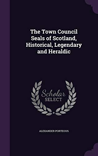 Stock image for The Town Council Seals of Scotland, Historical, Legendary and Heraldic for sale by Lucky's Textbooks