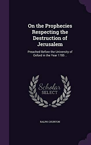 9781346780573: On the Prophecies Respecting the Destruction of Jerusalem: Preached Before the University of Oxford in the Year 1785 ..