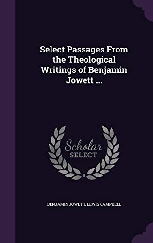 Select Passages from the Theological Writings of Benjamin Jowett . (Hardback) - Prof Benjamin Jowett, Lewis Campbell