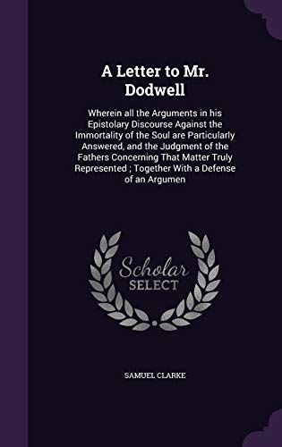 9781346804026: A Letter to Mr. Dodwell: Wherein all the Arguments in his Epistolary Discourse Against the Immortality of the Soul are Particularly Answered, and the ... ; Together With a Defense of an Argumen