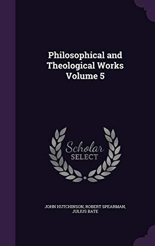 Philosophical and Theological Works Volume 5 (Hardback) - John Hutchinson, Robert Spearman, Julius Bate