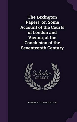 9781346807522: The Lexington Papers; or, Some Account of the Courts of London and Vienna; at the Conclusion of the Seventeenth Century