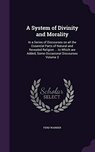 9781346810805: A System of Divinity and Morality: In a Series of Discourses on all the Essential Parts of Natural and Revealed Religion ... to Which are Added, Some Occasional Discourses Volume 3