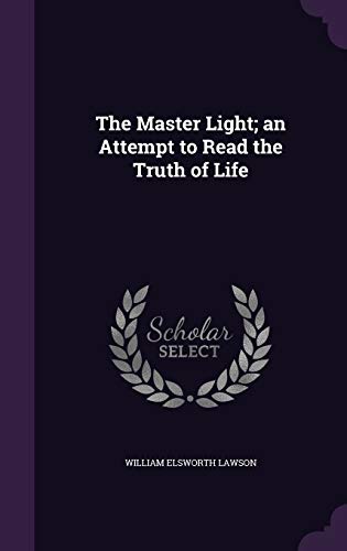 The Master Light; An Attempt to Read the Truth of Life (Hardback) - William Elsworth Lawson