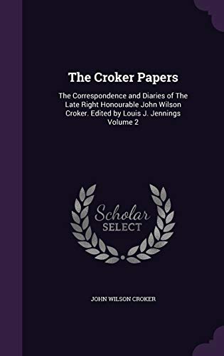 9781346819020: The Croker Papers: The Correspondence and Diaries of The Late Right Honourable John Wilson Croker. Edited by Louis J. Jennings Volume 2