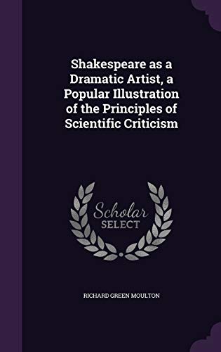 Shakespeare as a Dramatic Artist, a Popular Illustration of the Principles of Scientific Criticism (Hardback) - Richard Green Moulton