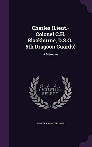 9781346883786: Charles (Lieut.-Colonel C.H. Blackburne, D.S.O., 5th Dragoon Guards): A Memoire