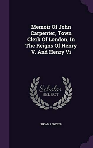 Beispielbild fr Memoir Of John Carpenter, Town Clerk Of London, In The Reigns Of Henry V. And Henry Vi zum Verkauf von Lucky's Textbooks