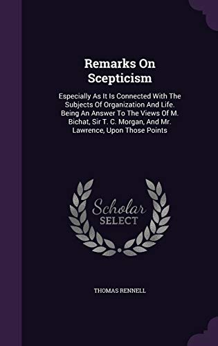 9781346894522: Remarks On Scepticism: Especially As It Is Connected With The Subjects Of Organization And Life. Being An Answer To The Views Of M. Bichat, Sir T. C. Morgan, And Mr. Lawrence, Upon Those Points