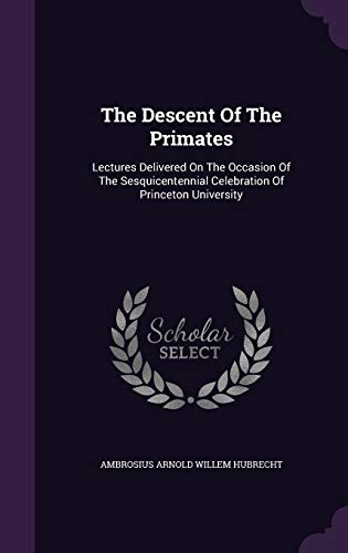 The Descent of the Primates: Lectures Delivered on the Occasion of the Sesquicentennial Celebration of Princeton University (Hardback)