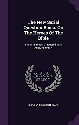 9781346936666: The New Serial Question Books On The Heroes Of The Bible: In Four Volumes, Graduated To All Ages, Volume 4