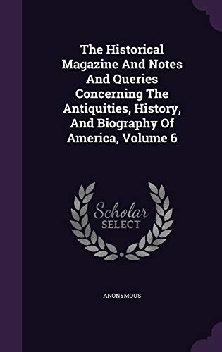 Beispielbild fr The Historical Magazine And Notes And Queries Concerning The Antiquities, History, And Biography Of America, Volume 6 zum Verkauf von Lucky's Textbooks