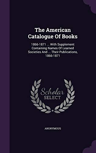9781346939858: The American Catalogue Of Books: 1866-1871 ... With Supplement Containing Names Of Learned Societies And ... Their Publications, 1866-1871
