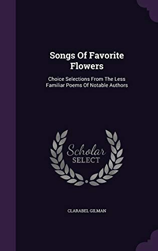 Stock image for Songs Of Favorite Flowers: Choice Selections From The Less Familiar Poems Of Notable Authors for sale by SatelliteBooks