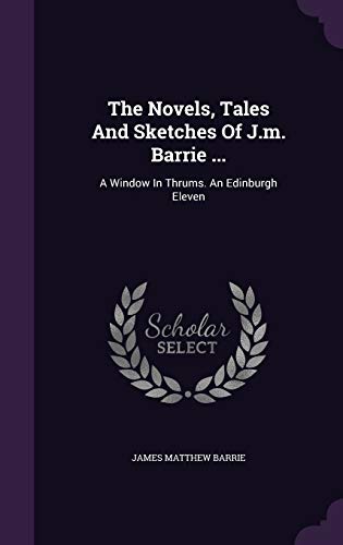 9781346944470: The Novels, Tales And Sketches Of J.m. Barrie ...: A Window In Thrums. An Edinburgh Eleven