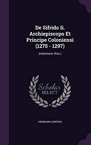 de Sifrido II. Archiepiscopo Et Principe Coloniensi (1275 - 1297): (Munsterer Diss.) (Hardback) - Hermann Lenfers