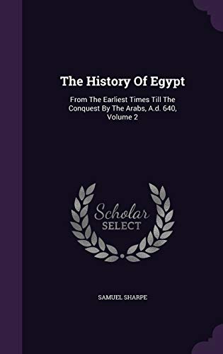 The History of Egypt: From the Earliest Times Till the Conquest by the Arabs, A.D. 640, Volume 2 (Hardback) - Samuel Sharpe