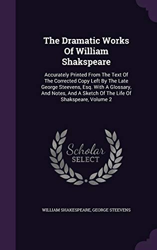 9781347020258: The Dramatic Works Of William Shakspeare: Accurately Printed From The Text Of The Corrected Copy Left By The Late George Steevens, Esq. With A ... A Sketch Of The Life Of Shakspeare, Volume 2