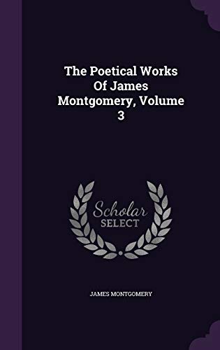9781347026588: The Poetical Works Of James Montgomery, Volume 3