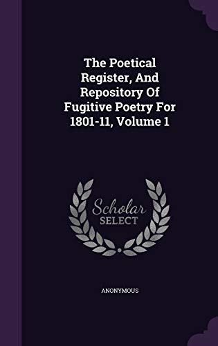 9781347026663: The Poetical Register, And Repository Of Fugitive Poetry For 1801-11, Volume 1