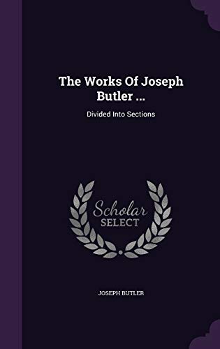 9781347031612: The Works Of Joseph Butler ...: Divided Into Sections