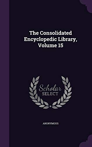9781347041178: The Consolidated Encyclopedic Library, Volume 15