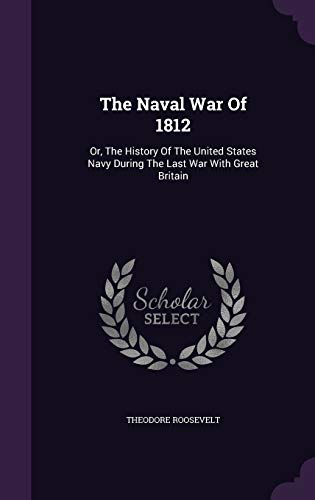 Stock image for The Naval War Of 1812: Or, The History Of The United States Navy During The Last War With Great Britain for sale by Calliopebooks