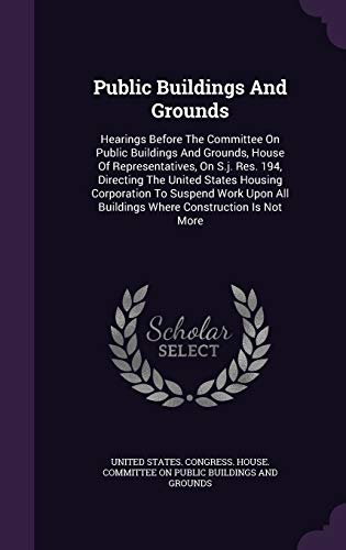 9781347050446: Public Buildings And Grounds: Hearings Before The Committee On Public Buildings And Grounds, House Of Representatives, On S.j. Res. 194, Directing The ... All Buildings Where Construction Is Not More