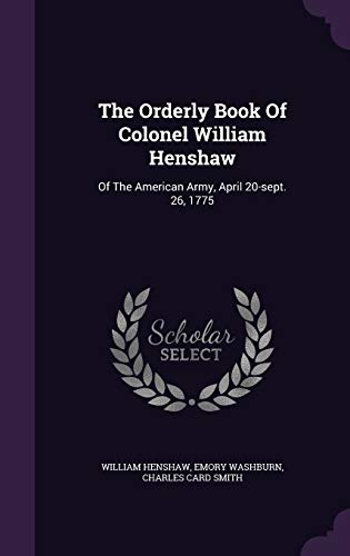 9781347058039: The Orderly Book Of Colonel William Henshaw: Of The American Army, April 20-sept. 26, 1775