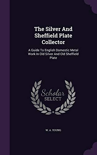 9781347065242: The Silver and Sheffield Plate Collector: A Guide to English Domestic Metal Work in Old Silver and Old Sheffield Plate
