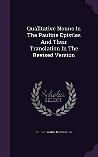 Qualitative Nouns in the Pauline Epistles and Their Translation in the Revised Version (Hardback) - Arthur Wakefield Slaten