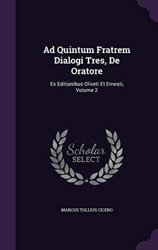 9781347092989: Ad Quintum Fratrem Dialogi Tres, De Oratore: Ex Editionibus Oliveti Et Ernesti, Volume 2