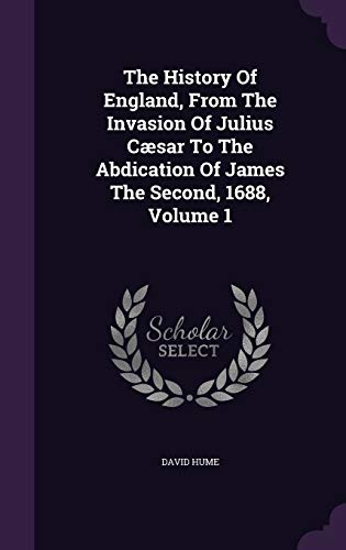 The History of England from the Invasion of Julius Caesar to the Abdication of James the Second, 1688, Volume 1 (Hardback) - David Hume