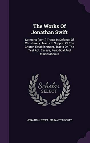 9781347104774: The Works Of Jonathan Swift: Sermons (cont.) Tracts In Defence Of Christianity. Tracts In Support Of The Church Establishment. Tracts On The Test Act. Essays, Periodical And Miscellaneous