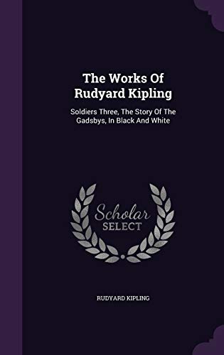 9781347122433: The Works Of Rudyard Kipling: Soldiers Three, The Story Of The Gadsbys, In Black And White