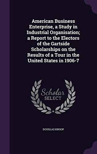 9781347129296: American Business Enterprise, a Study in Industrial Organisation; a Report to the Electors of the Gartside Scholarships on the Results of a Tour in the United States in 1906-7