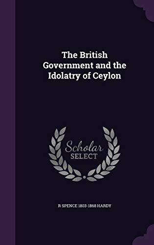 The British Government and the Idolatry of Ceylon (Hardback) - R Spence 1803-1868 Hardy