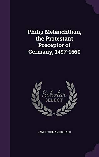 9781347163108: Philip Melanchthon, the Protestant Preceptor of Germany, 1497-1560