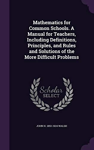 9781347178799: Mathematics for Common Schools. A Manual for Teachers, Including Definitions, Principles, and Rules and Solutions of the More Difficult Problems