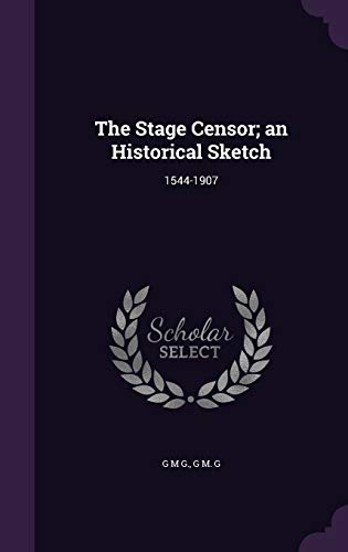 The Stage Censor; An Historical Sketch: 1544-1907 (Hardback) - G M G