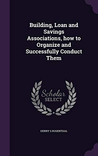 9781347182727: Building, Loan and Savings Associations, how to Organize and Successfully Conduct Them