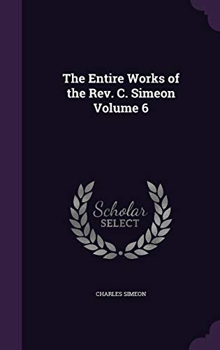 The Entire Works of the REV. C. Simeon Volume 6 (Hardback) - Charles Simeon