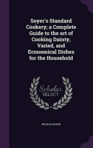 9781347224625: Soyer's Standard Cookery; a Complete Guide to the art of Cooking Dainty, Varied, and Economical Dishes for the Household