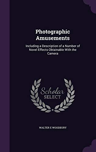 9781347226056: Photographic Amusements: Including a Description of a Number of Novel Effects Obtainable With the Camera